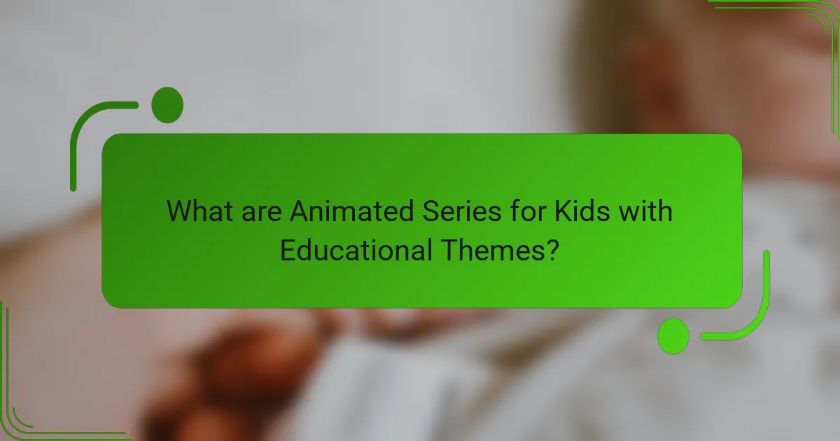 What are Animated Series for Kids with Educational Themes?