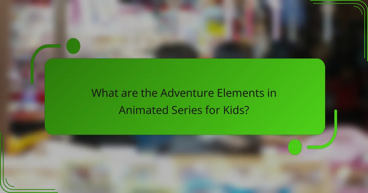 What are the Adventure Elements in Animated Series for Kids?