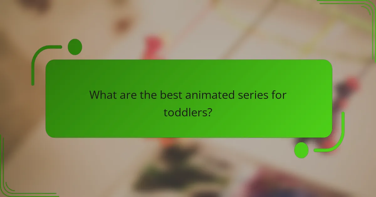 What are the best animated series for toddlers?