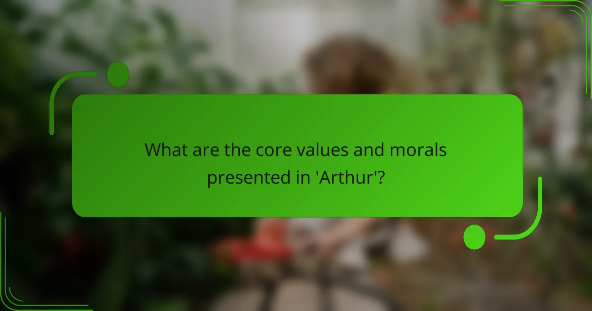 What are the core values and morals presented in 'Arthur'?