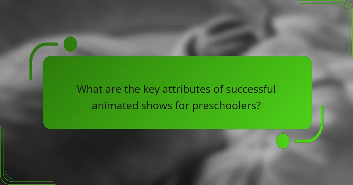 What are the key attributes of successful animated shows for preschoolers?