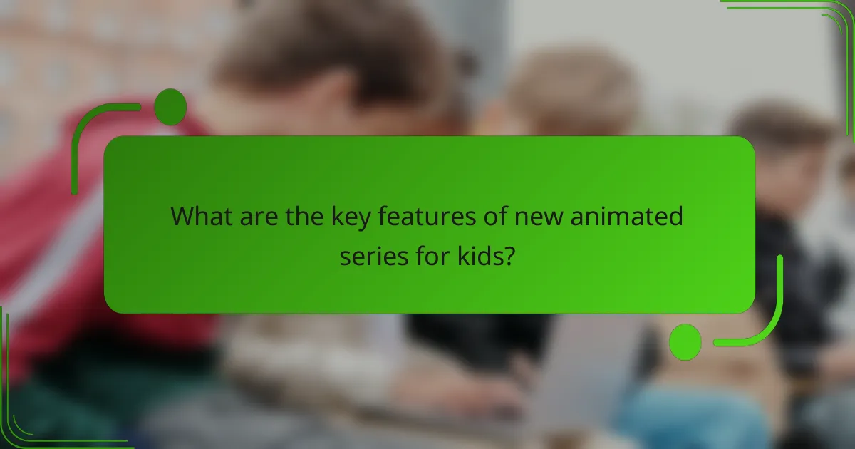 What are the key features of new animated series for kids?