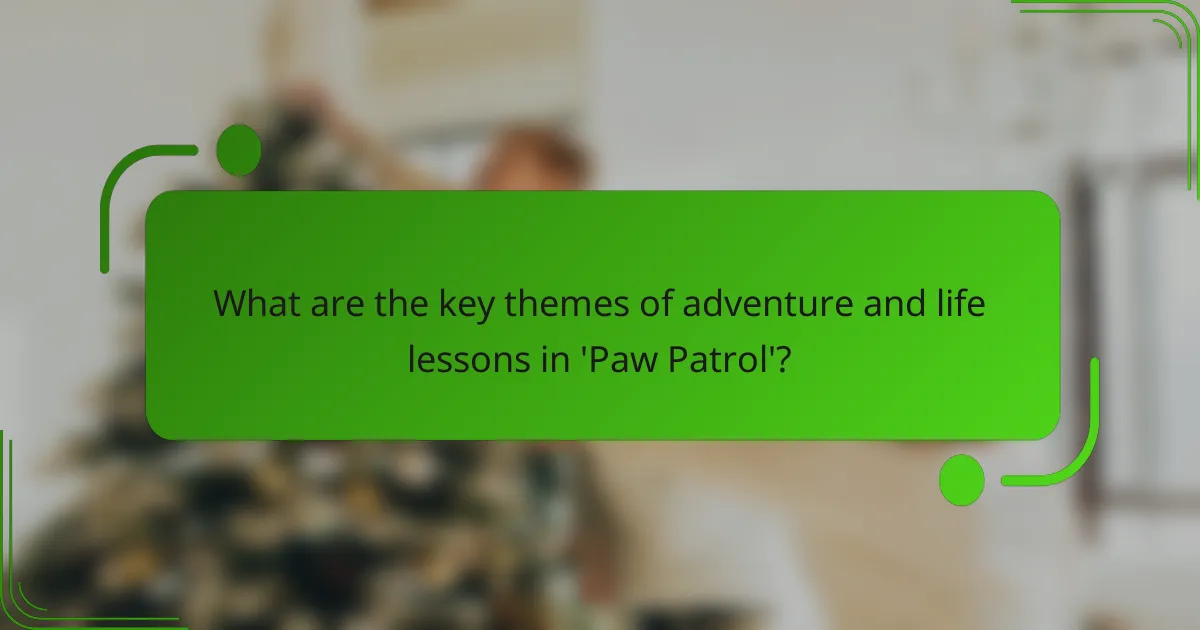 What are the key themes of adventure and life lessons in 'Paw Patrol'?