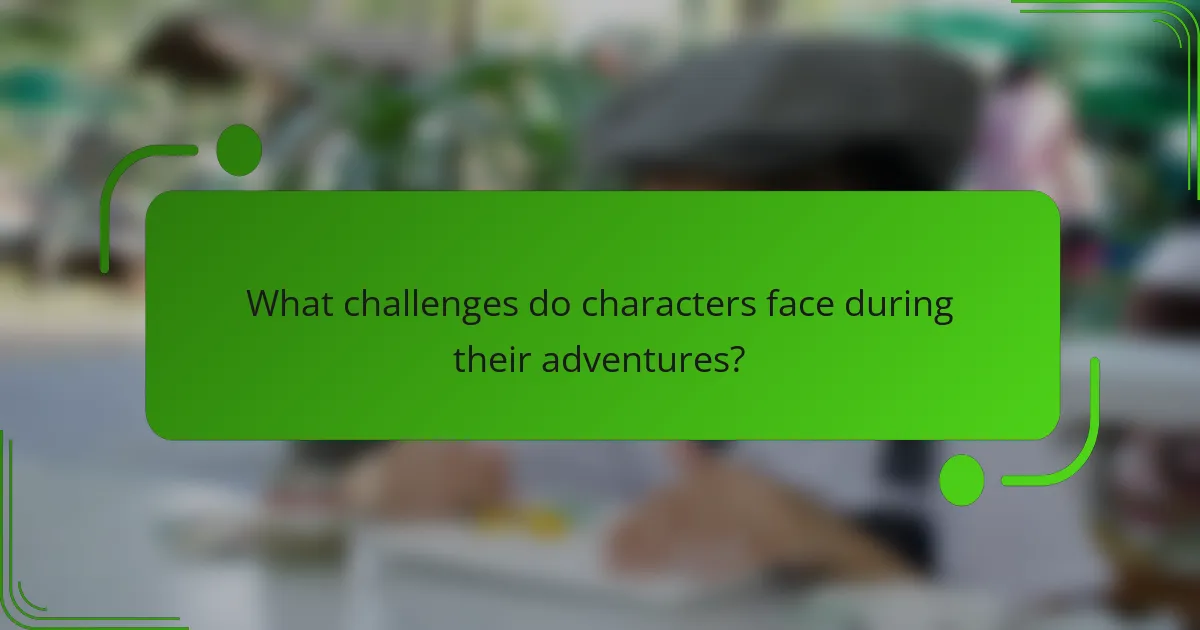 What challenges do characters face during their adventures?