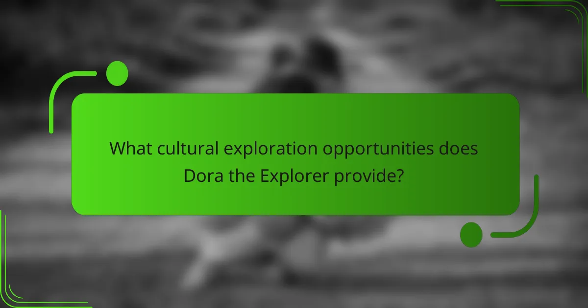 What cultural exploration opportunities does Dora the Explorer provide?