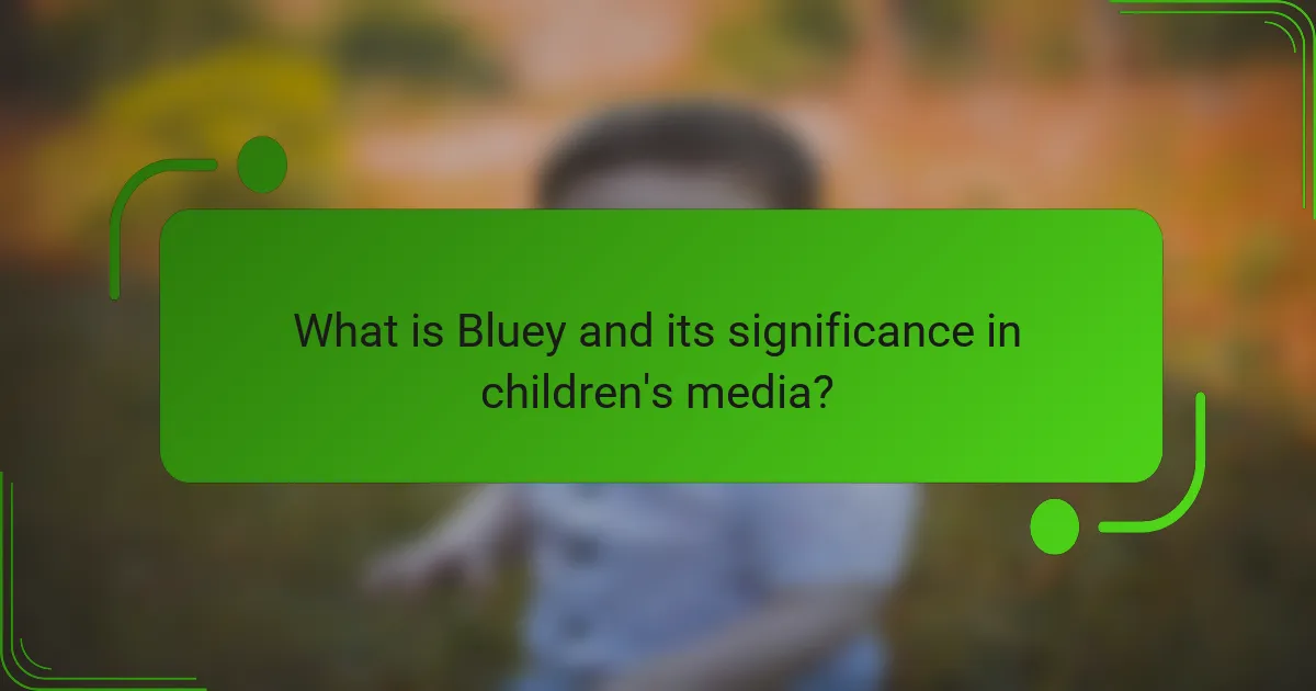 What is Bluey and its significance in children's media?