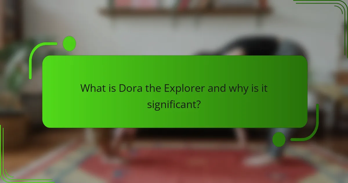 What is Dora the Explorer and why is it significant?