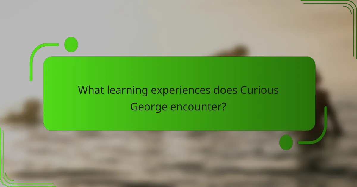 What learning experiences does Curious George encounter?