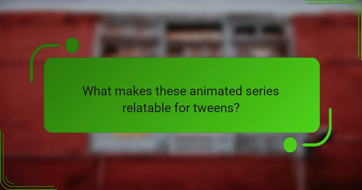 What makes these animated series relatable for tweens?