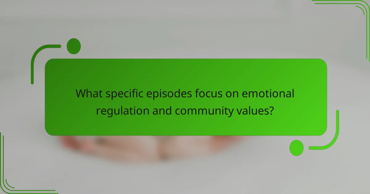 What specific episodes focus on emotional regulation and community values?