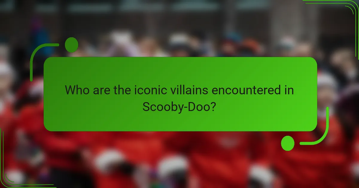Who are the iconic villains encountered in Scooby-Doo?